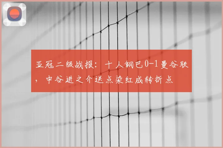 亚冠二级战报:十人钢巴0-1曼谷联,中谷进之介送点染红成转折点